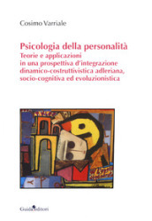 Psicologia della personalità. Teorie e applicazioni in una prospettiva d integrazione dinamico-costruttivistica adleriana, socio-cognitiva ed evoluzionistica