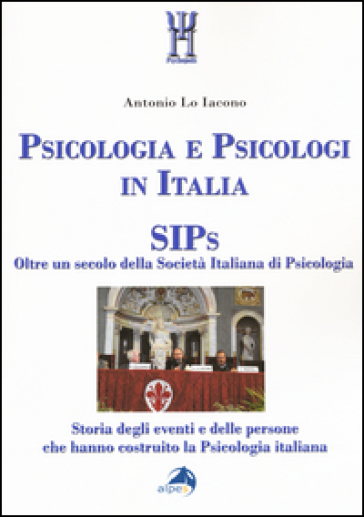 Psicologia e psicologi in Italia. SIPs. Oltre un secolo della Società Italiana di Psicologia - Antonio Lo Iacono