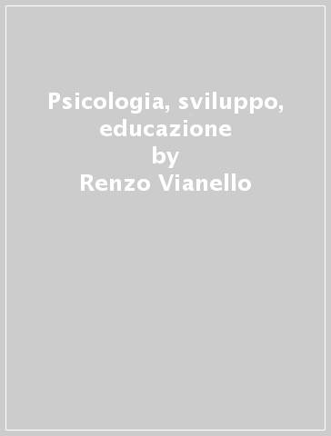 Psicologia, sviluppo, educazione - Renzo Vianello - Gianluca Gini - S. Lanfranchi