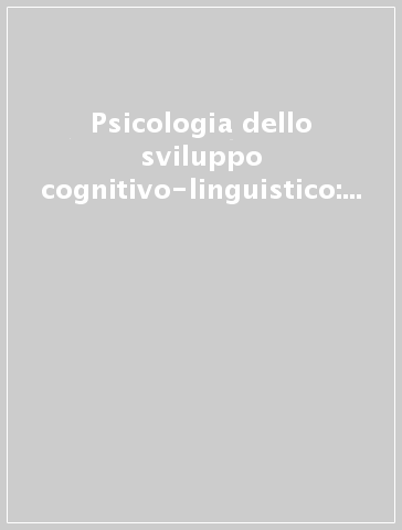 Psicologia dello sviluppo cognitivo-linguistico: tra teoria e intervento. Pubblicazione in onore di Filippo Boschi