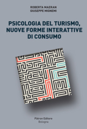 Psicologia del turismo, nuove forme interattive di consumo - Roberta Maeran - Giuseppe Mignemi