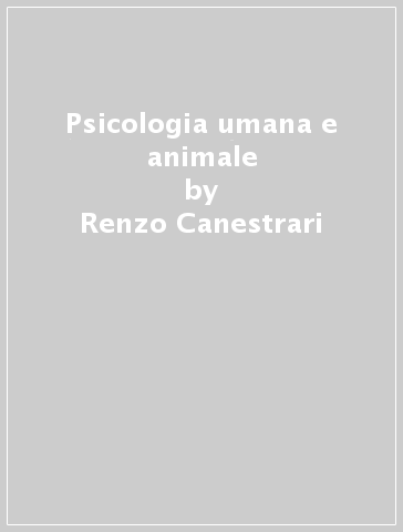 Psicologia umana e animale - Renzo Canestrari - Antonio Godino