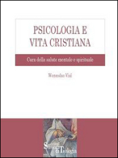 Psicologia e vita cristiana. Cura della salute mentale e spirituale - Wenceslao Vial