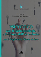 Psicologo. Casi di neuropsicologia e psicologia dell età evolutiva. Per la Professione e l Esame di Stato