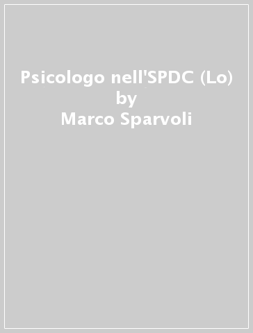 Psicologo nell'SPDC (Lo) - Marco Sparvoli - Santina Di Massimo