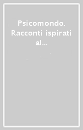 Psicomondo. Racconti ispirati al romanzo «Psicosfera»