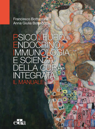 Psiconeuroendocrinoimmunologia e scienza della cura integrata. Il manuale - Francesco Bottaccioli - Anna Giulia Bottaccioli