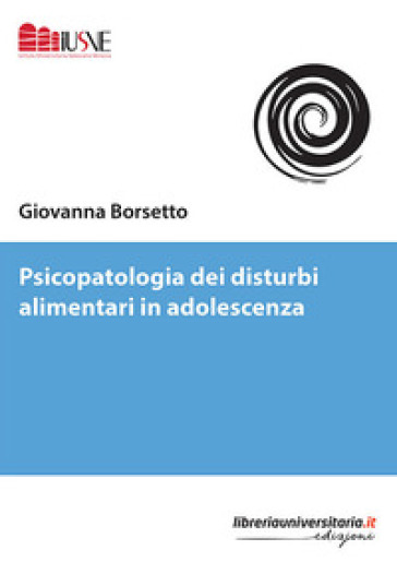 Psicopatologia dei disturbi alimentari in adolescenza - Giovanna Borsetto