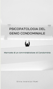 Psicopatologia del genio condominiale. Memorie di un amministratore di condominio