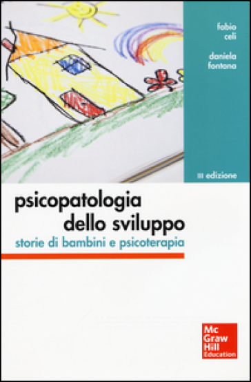 Psicopatologia dello sviluppo. Storie di bambini e psicoterapia - Fabio Celi - Daniela Fontana - Laura Tarabella