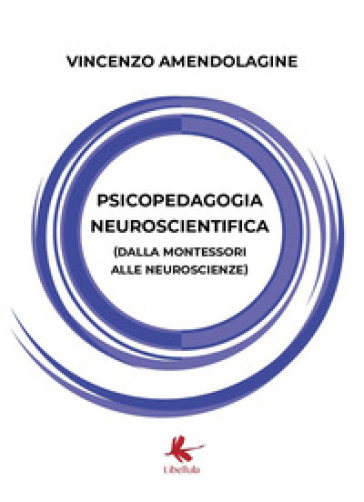 Psicopedagogia neuroscientifica (dalla Montessori alle neuroscienze) - VINCENZO AMENDOLAGINE