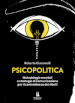 Psicopolitica. Metodologie mentali e strategie di comunicazione per il contrattacco dei ribelli