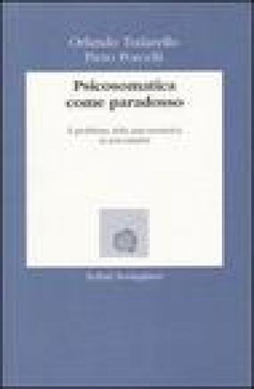 Psicosomatica come paradosso. Il problema della psicosomatica in psicoanalisi - Piero Porcelli - Orlando Todarello
