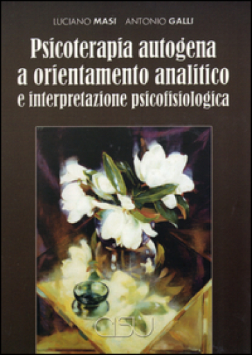 Psicoterapia autogena a orientamento analitico e interpretazione psicofisiologica - Luciano Masi | 