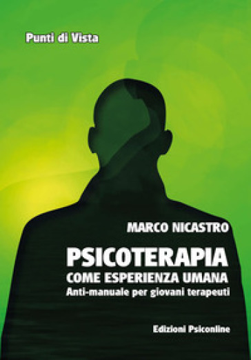 Psicoterapia come esperienza umana. Anti-manuale per giovani terapeuti - Marco Nicastro