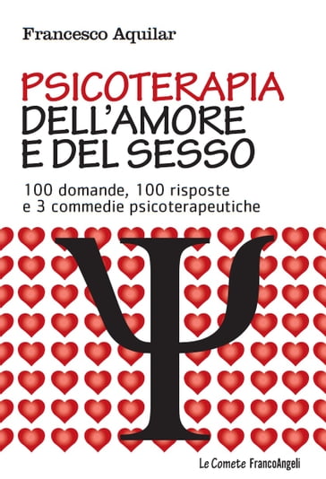 Psicoterapia dell'amore e del sesso. 100 domande, 100 risposte e 3 commedie psicoterapeutiche - Francesco Aquilar