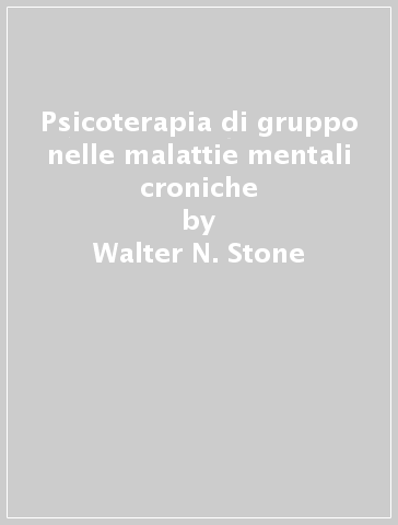 Psicoterapia di gruppo nelle malattie mentali croniche - Walter N. Stone