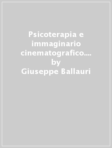 Psicoterapia e immaginario cinematografico. Un percorso di formazione - Giuseppe Ballauri