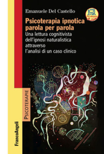 Psicoterapia ipnotica parola per parola. Una lettura cognitivista dell'ipnosi naturalistica attraverso l'analisi di un caso clinico. Con Contenuto digitale per accesso on line - Emanuele Del Castello