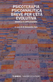 Psicoterapia psicoanalitica breve per l età evolutiva. Modelli e applicazioni