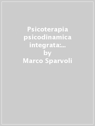 Psicoterapia psicodinamica integrata: le basi e il metodo (La) - Marco Sparvoli - Santina Di Massimo - Giuseppe Lago