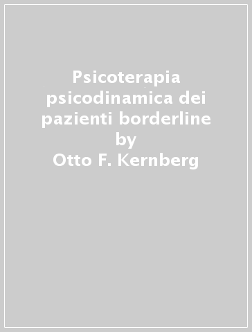 Psicoterapia psicodinamica dei pazienti borderline - Michael A. Seller - Harold W. Koenigsberg - Otto F. Kernberg