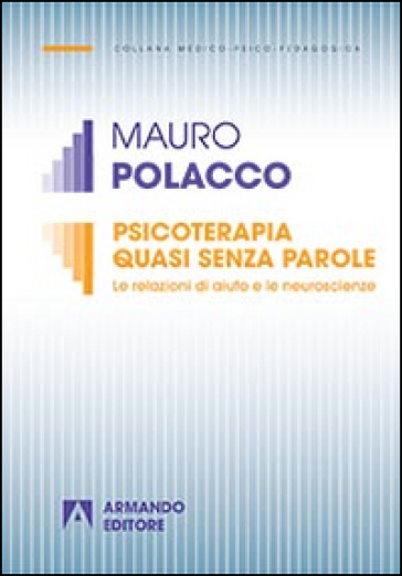 Psicoterapia quasi senza parole. Le relazioni di aiuto e le neuroscienze - Mauro Polacco