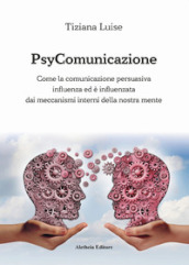 PsyComunicazione. Come la comunicazione persuasiva influenza ed è influenzata dai meccanismi interni della nostra mente