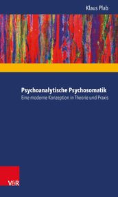 Psychoanalytische Psychosomatik  eine moderne Konzeption in Theorie und Praxis