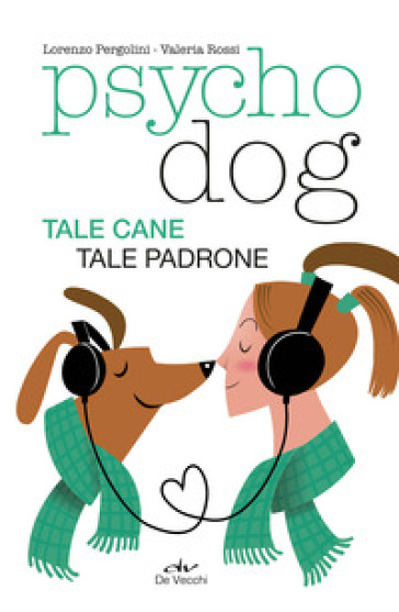 Psychodog. Tale cane, tale padrone - Lorenzo Pergolini - Valeria Rossi