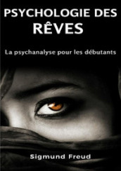 Psychologie des reves. La psychanalyse pour les débutants. Nuova ediz.