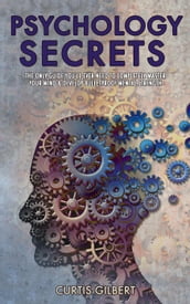 Psychology Secrets: The Only Guide You ll Ever Need To Completely Master Your Mind & Develop Bulletproof Mental Strength