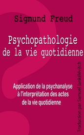 Psychopathologie de la vie quotidienne - Application de la psychanalyse à l interprétation des actes de la vie quotidienne