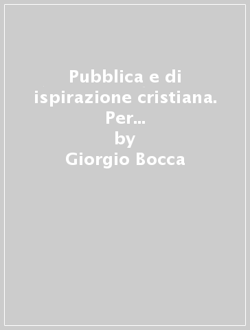 Pubblica e di ispirazione cristiana. Per una pedagogia della scuola cattolica - Giorgio Bocca