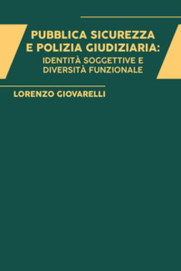 Pubblica sicurezza e polizia giudiziaria: identità soggettive e diversità funzionale - Lorenzo Giovarelli