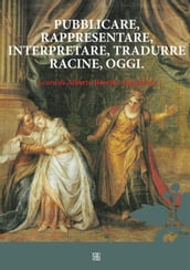 Pubblicare, rappresentare, interpretare, tradurre Racine, oggi