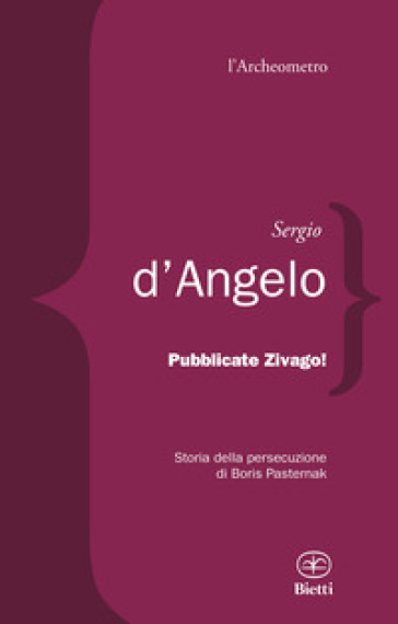 Pubblicate Zivago! Storia della persecuzione di Boris Pasternak - Sergio D