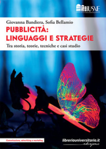 Pubblicità: linguaggi e strategie. Tra storia, teorie, tecniche e casi studio - Giovanna Bandiera - Sofia Bellamio