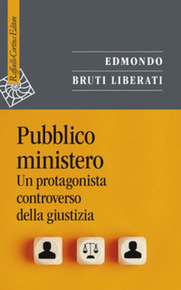 Pubblico ministero. Un protagonista controverso della giustizia - Edmondo Bruti Liberati