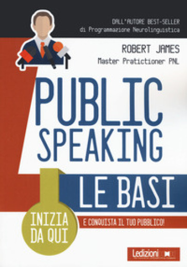 Public Speaking. Le basi - Robert James