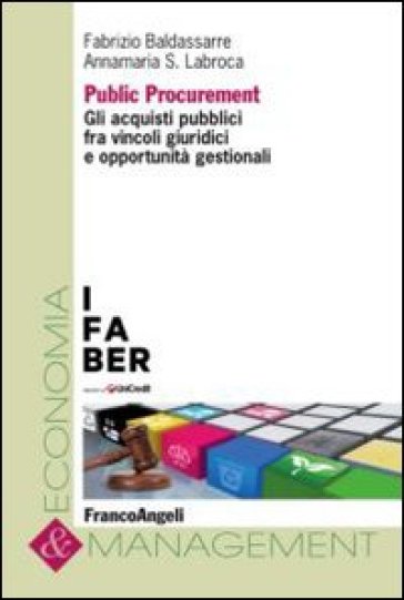 Public procurement. Gli acquisti pubblici fra vincoli giuridici e opportunità gestionali - Fabrizio Baldassarre - Annamaria Labroca