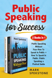 Public speaking for success: Public speaking without fear-How to speak in public. Public speaking, a pratical guide