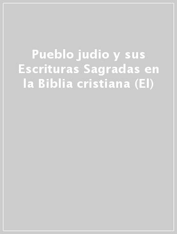 Pueblo judio y sus Escrituras Sagradas en la Biblia cristiana (El)