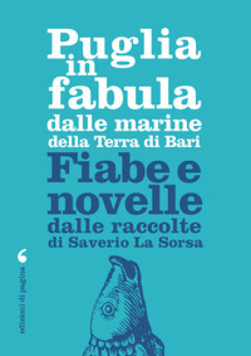 Puglia in fabula dalle marine della Terra di Bari. Fiabe e novelle dalle raccolte di Saverio La Sorsa - Saverio La Sorsa