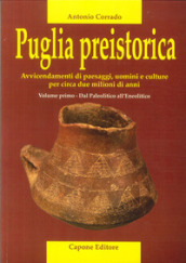 Puglia preistorica. Avvicendamenti di paesaggi, uomini e culture per circa due milioni di anni. 1.Dal Paleolitico all Eneolitico
