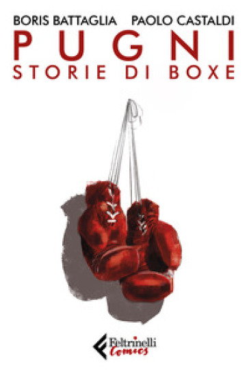 Pugni. Storie di boxe. Nuova ediz. - Boris Battaglia - Paolo Castaldi