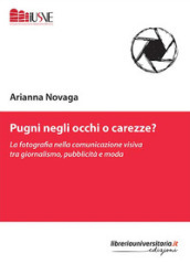 Pugni negli occhi o carezze? La fotografia nella comunicazione visiva tra giornalismo, pubblicità e moda