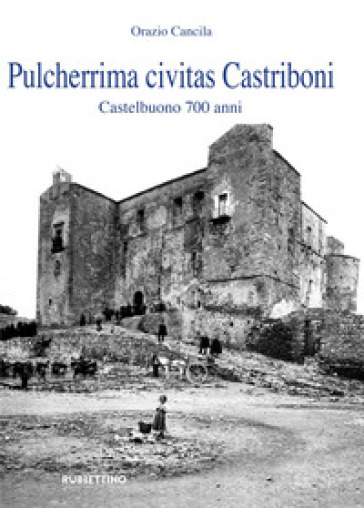 Pulcherrima civitas Castriboni. Castelbuono 700 anni - Orazio Cancila