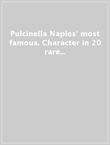 Pulcinella Naples' most famous. Character in 20 rare prints from Callot to Petito (1622-1899)