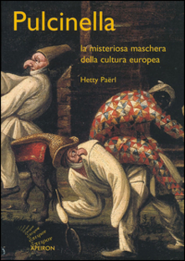 Pulcinella. La misteriosa maschera della cultura europea - Hetty Paerl